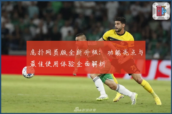 虎扑网页版全新升级：功能亮点与最佳使用体验全面解析